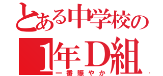 とある中学校の１年Ｄ組（一番賑やか）