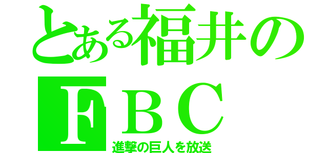 とある福井のＦＢＣ（進撃の巨人を放送）