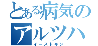 とある病気のアルツハイマー（イーストキン）