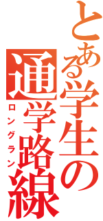 とある学生の通学路線（ロングラン）