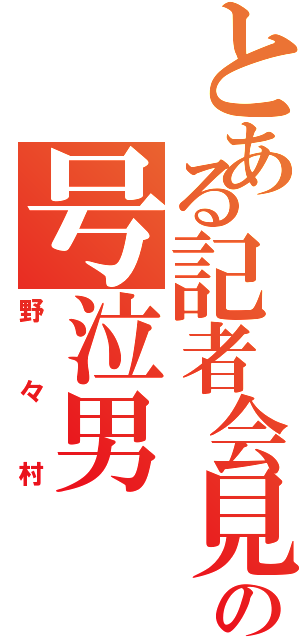 とある記者会見の号泣男（野々村）