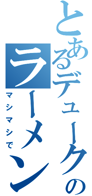 とあるデュークのラーメン二郎（マシマシで）