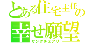 とある住宅主任の幸せ願望（サンクチェアリ）