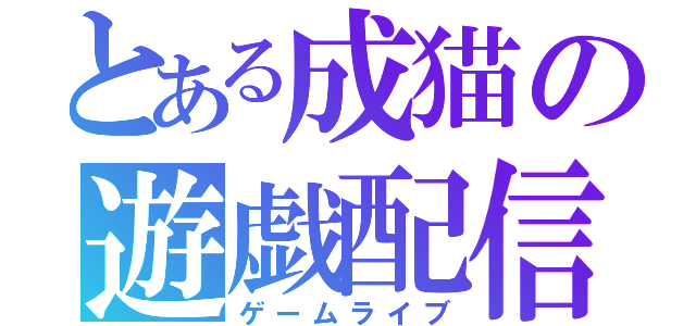 とある成猫の遊戯配信（ゲームライブ）