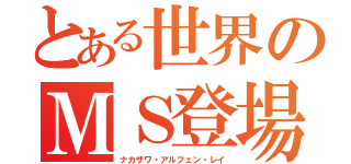 とある世界のＭＳ登場日記（ナカザワ・アルフェン・レイ）