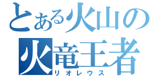 とある火山の火竜王者（リオレウス）