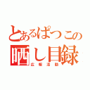 とあるぱつこの晒し目録（広報活動）