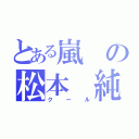 とある嵐の松本　純（クール）