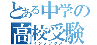 とある中学の高校受験（インデックス）