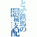 とある鉄馬の機械支配（ハッキング）