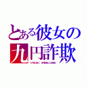 とある彼女の九円詐欺（リア充に告ぐ、９円詐欺にご注意を）