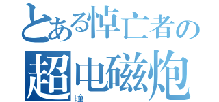 とある悼亡者の超电磁炮（瞳）