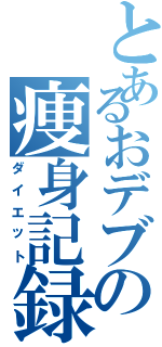 とあるおデブの痩身記録（ダイエット）