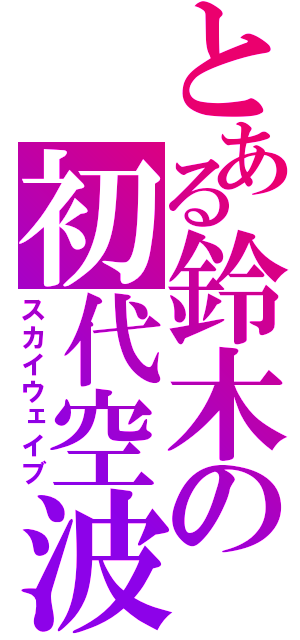 とある鈴木の初代空波（スカイウェイブ）