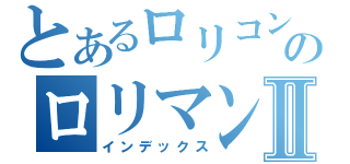 とあるロリコンのロリマンガⅡ（インデックス）