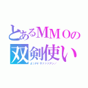 とあるＭＭＯの双剣使い（よっＰ\サァァァアン／）