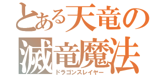 とある天竜の滅竜魔法（ドラゴンスレイヤー）