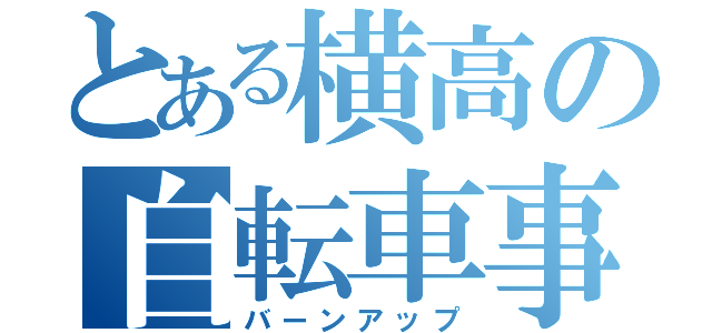 とある横高の自転車事故（バーンアップ）