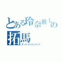 とある玲奈推しの拓馬（フハハハハハ）