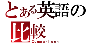 とある英語の比較（Ｃｏｍｐａｒｉｓｏｎ）