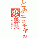 とあるエロチャの変態共（エロシスター）