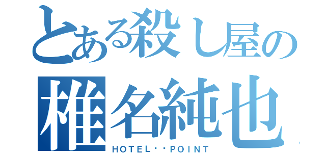 とある殺し屋の椎名純也（ＨＯＴＥＬ♠️ＰＯＩＮＴ）