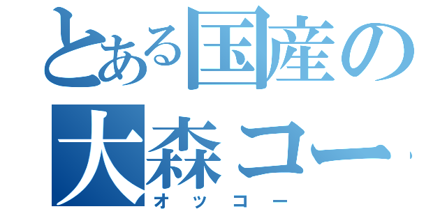 とある国産の大森コーヘー（オッコー）