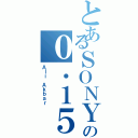 とあるＳＯＮＹの０．１５（Ａｌｉ Ａｋｂａｒ）