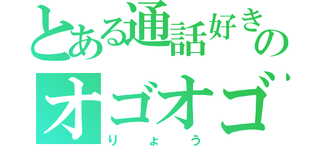 とある通話好きのオゴオゴ（りょう）