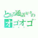 とある通話好きのオゴオゴ（りょう）