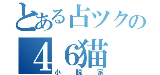 とある占ツクの４６猫（小説家）