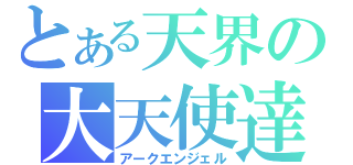 とある天界の大天使達（アークエンジェル）