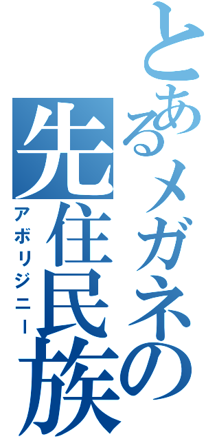 とあるメガネの先住民族（アボリジニー）