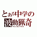 とある中学の波動猟奇（マシンガンハウス）