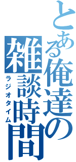 とある俺達の雑談時間（ラジオタイム）