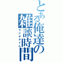 とある俺達の雑談時間（ラジオタイム）