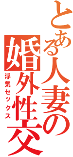 とある人妻の婚外性交（浮気セックス）