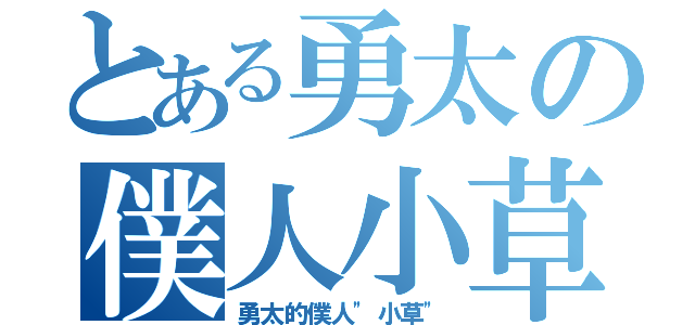 とある勇太の僕人小草（勇太的僕人\"小草\"）