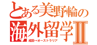 とある美野輪の海外留学Ⅱ（成田→オーストラリア）