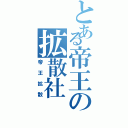 とある帝王の拡散社Ⅱ（帝王拡散）