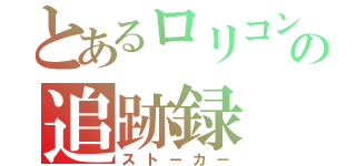 とあるロリコンの追跡録（ストーカー）