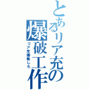 とあるリア充の爆破工作（リア充爆発しろ）