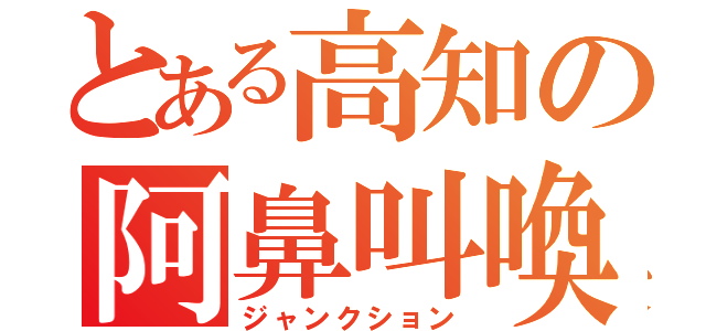 とある高知の阿鼻叫喚（ジャンクション）