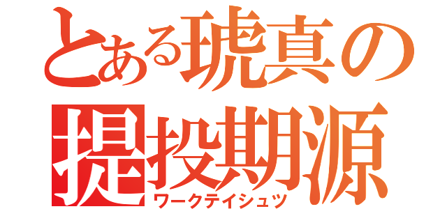 とある琥真の提投期源（ワークテイシュツ）