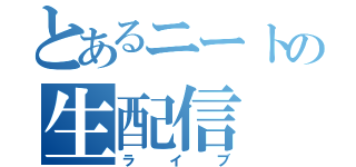 とあるニートの生配信（ライブ）