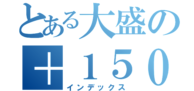 とある大盛の＋１５０（インデックス）