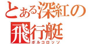 とある深紅の飛行艇（ポルコロッソ）