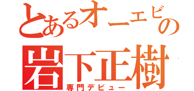 とあるオーエビーの岩下正樹（専門デビュー）