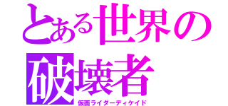 とある世界の破壊者（仮面ライダーディケイド）