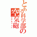 とある科学部の空気砲（エアキャノン）